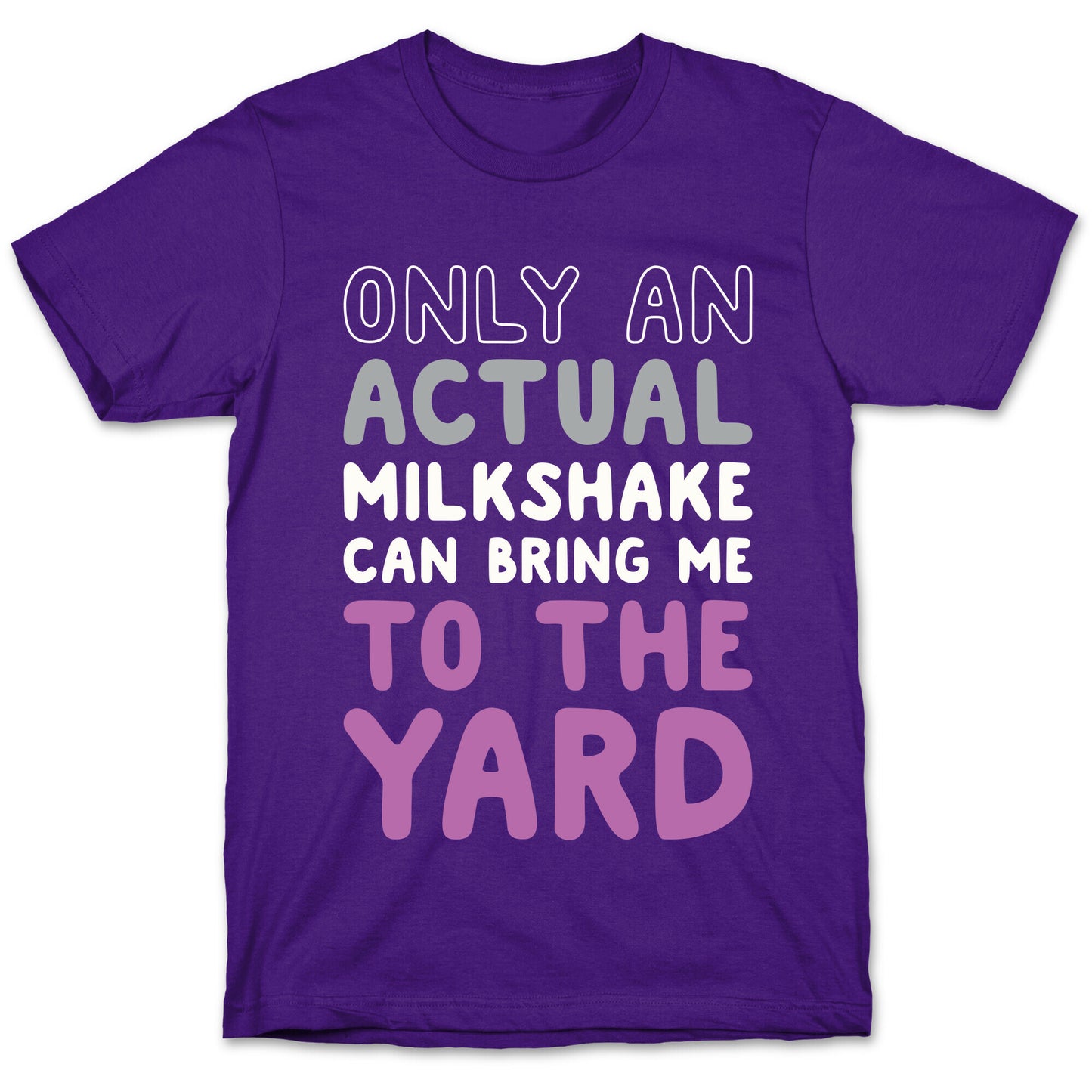 Only Actual Milkshakes Can Bring Me To The Yard T-Shirt