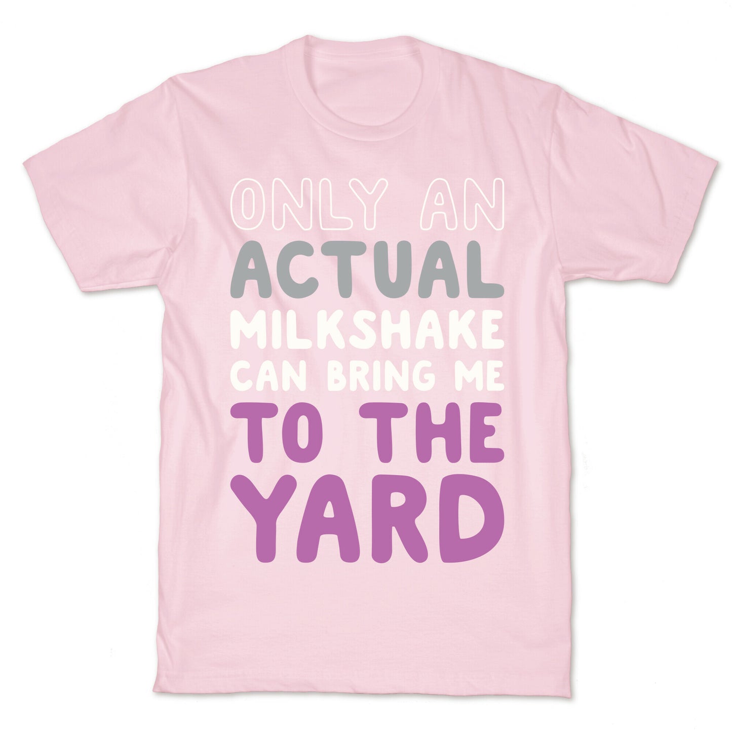 Only Actual Milkshakes Can Bring Me To The Yard T-Shirt