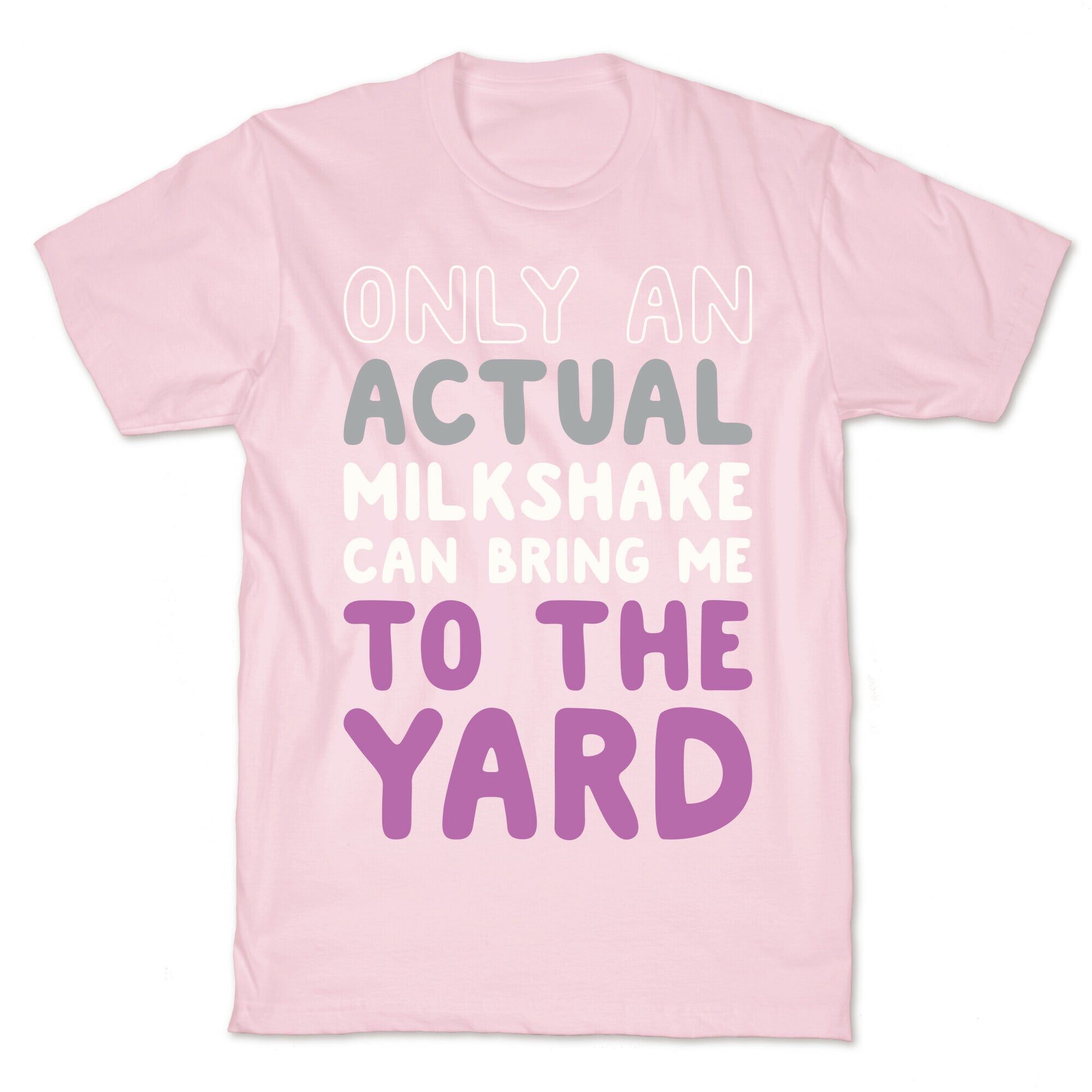 Only Actual Milkshakes Can Bring Me To The Yard T-Shirt