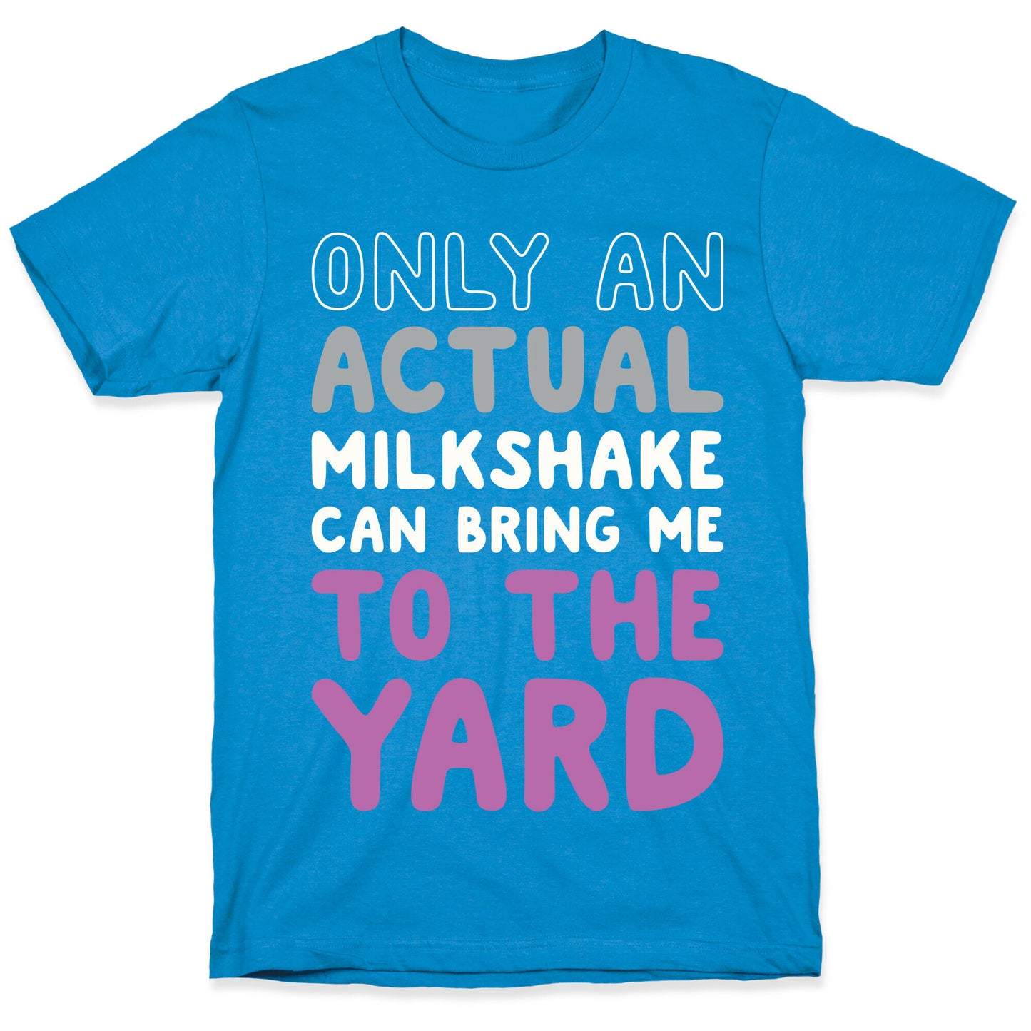 Only Actual Milkshakes Can Bring Me To The Yard T-Shirt