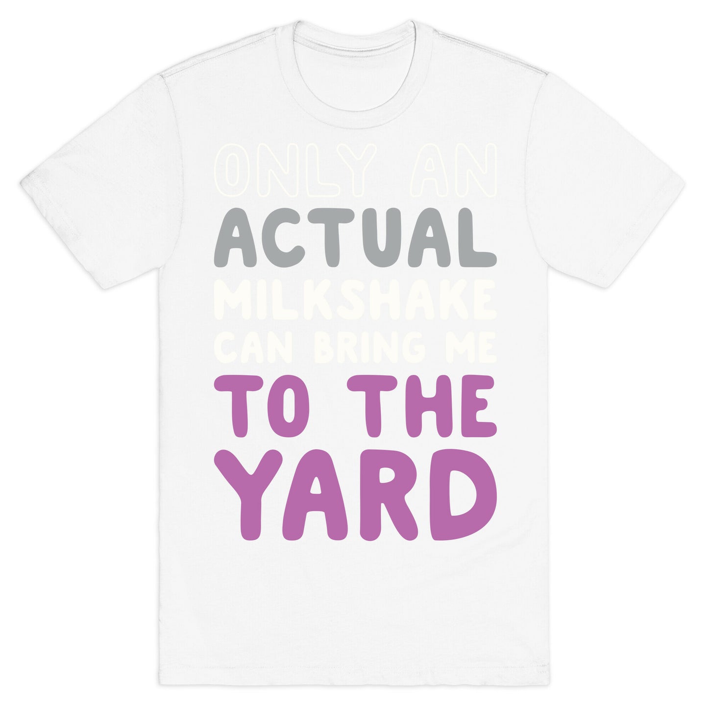 Only Actual Milkshakes Can Bring Me To The Yard T-Shirt
