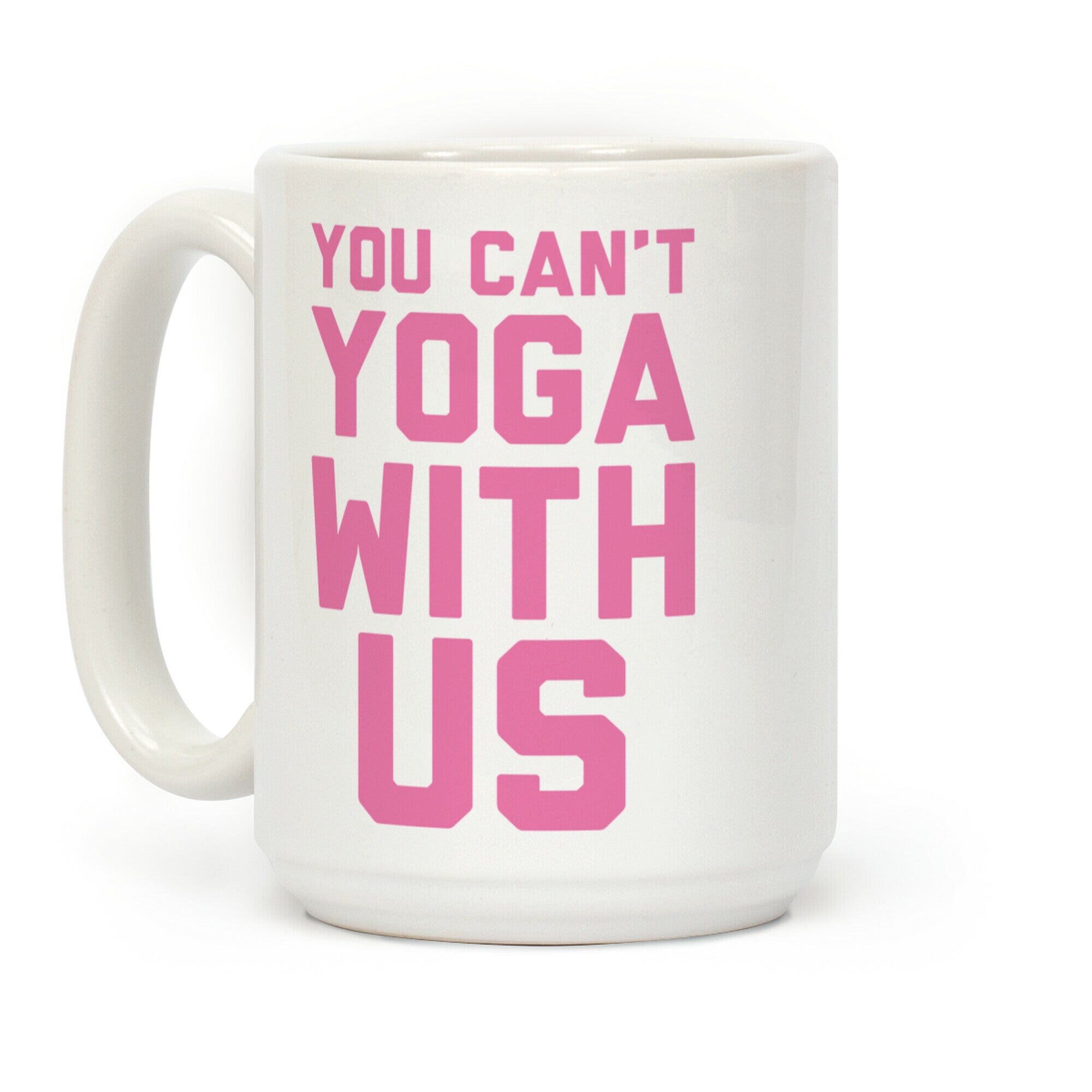 You Can't Yoga With Us Coffee Mug
