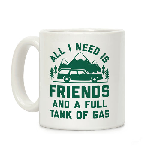 All I Need Is Friends and a Full Tank of Gas Coffee Mug