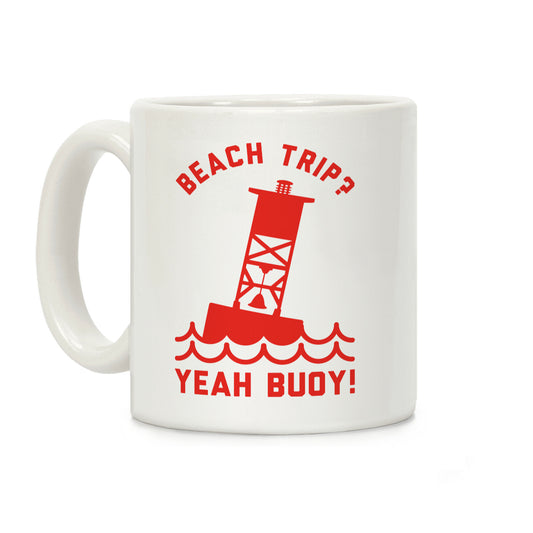 Beach Trip? Yeah Buoy Coffee Mug