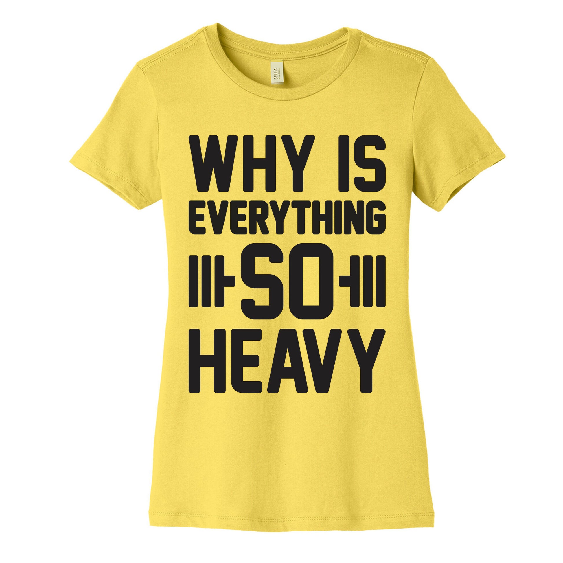 Why Is Everything So Heavy Women's Cotton Tee