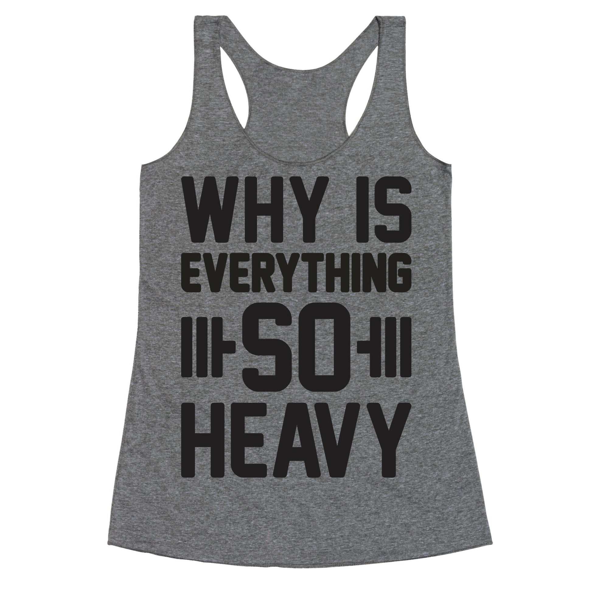 Why Is Everything So Heavy Racerback Tank