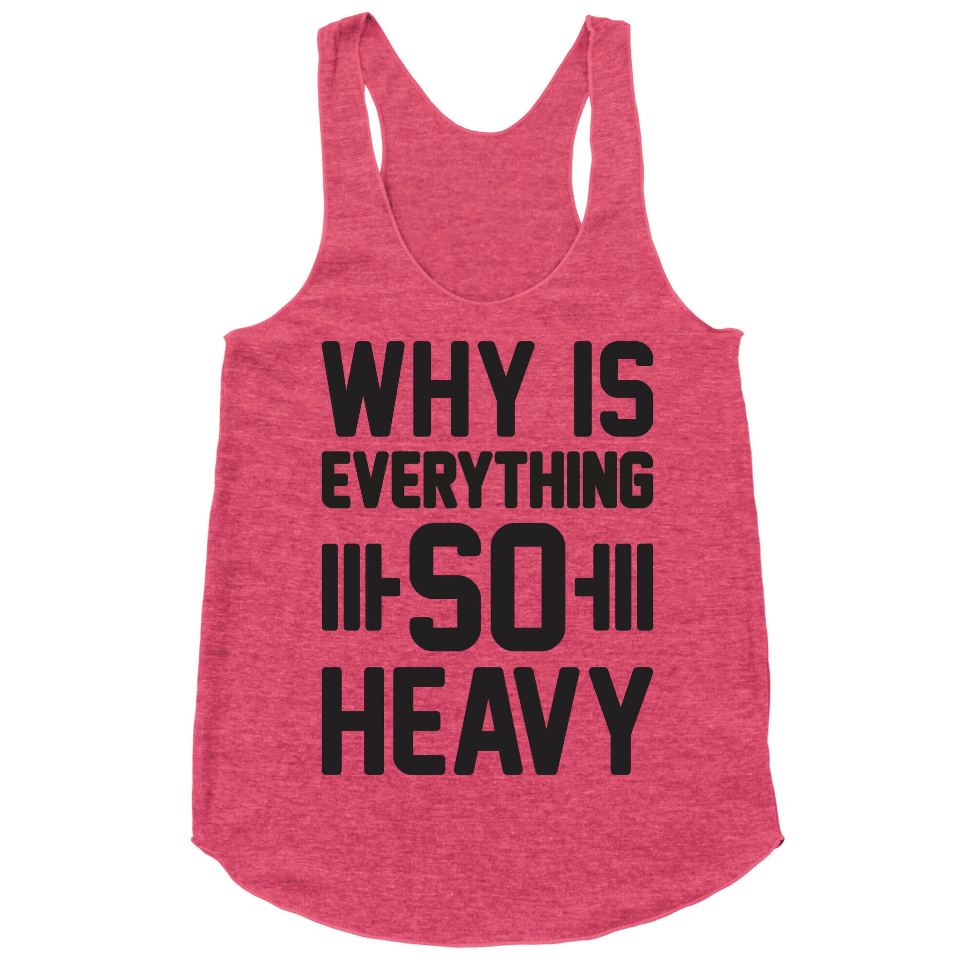 Why Is Everything So Heavy Racerback Tank