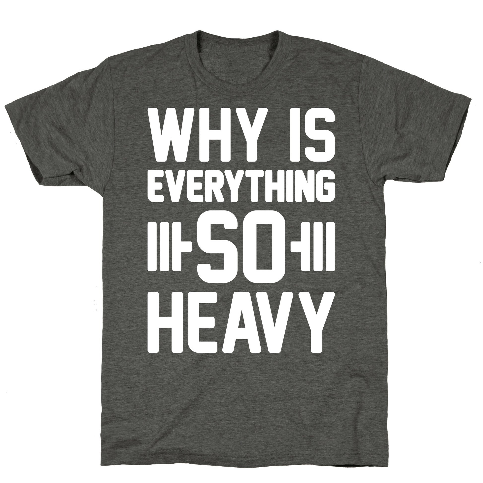 Why Is Everything So Heavy Unisex Triblend Tee