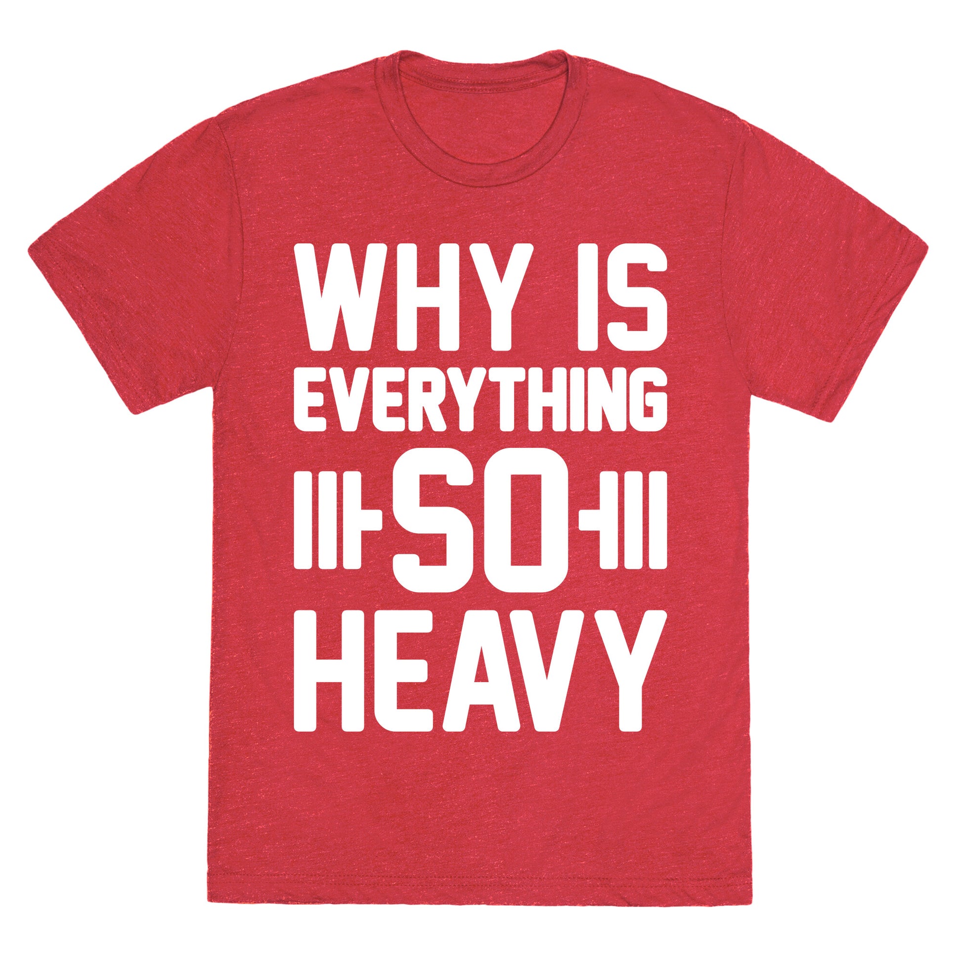 Why Is Everything So Heavy Unisex Triblend Tee
