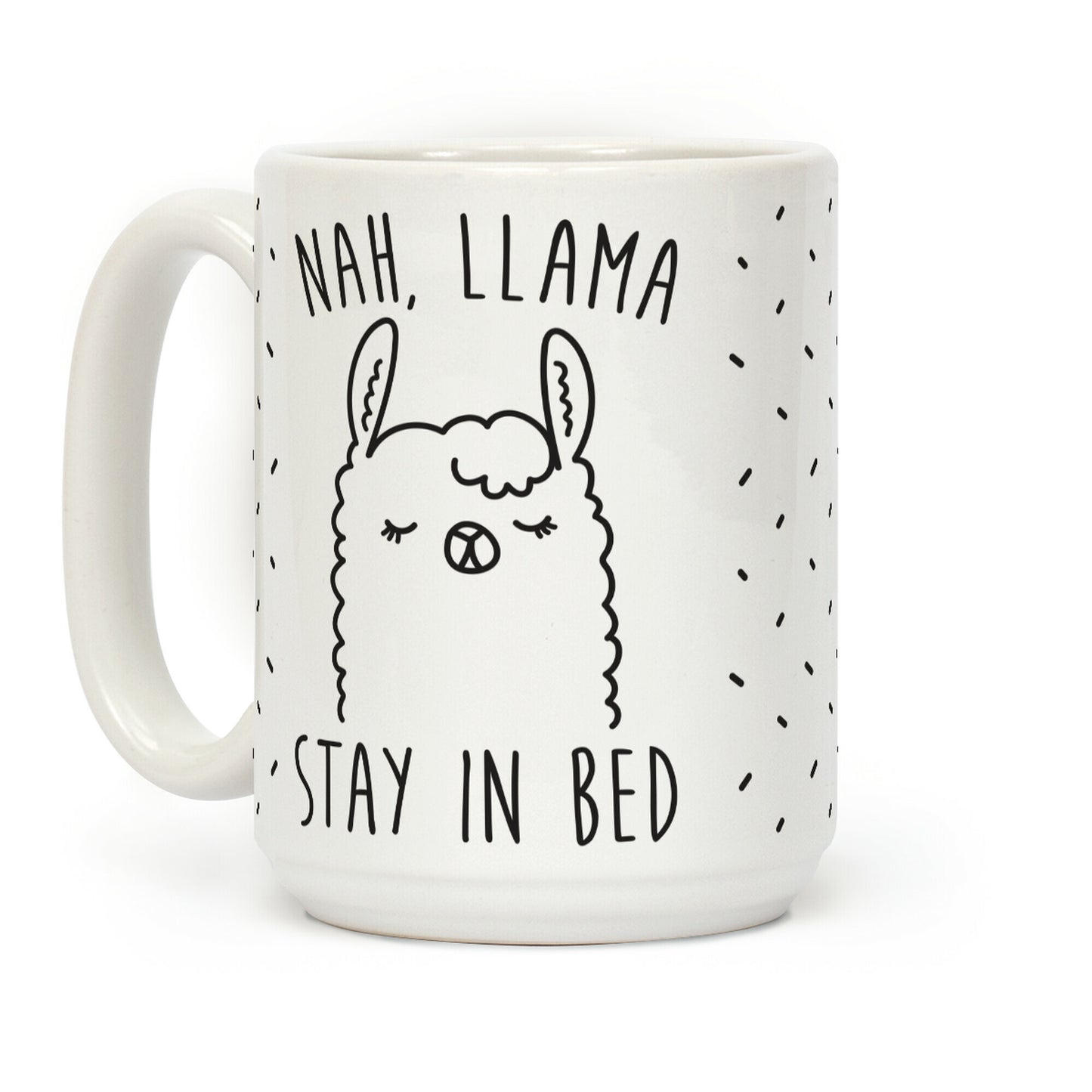 Nah, Llama Stay In Bed Coffee Mug
