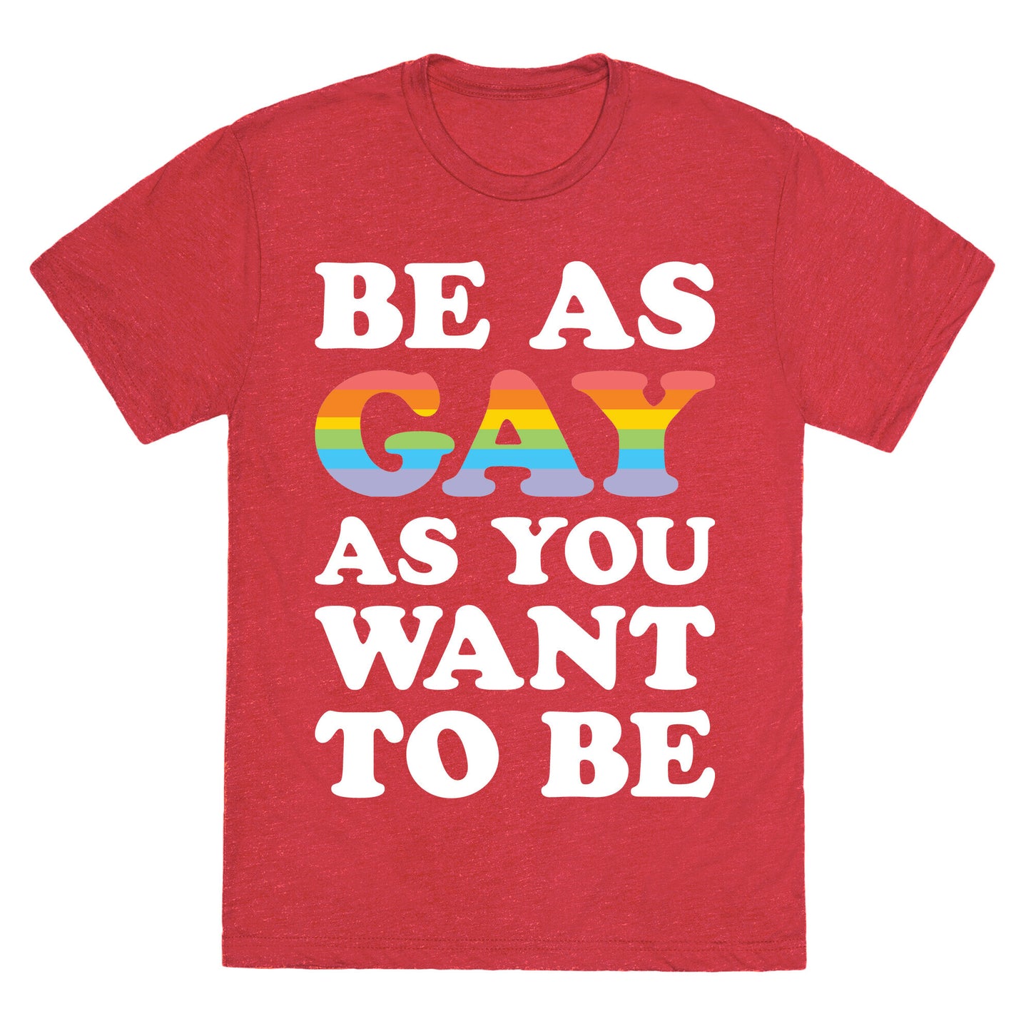 Be As Gay As You Want To Be Unisex Triblend Tee