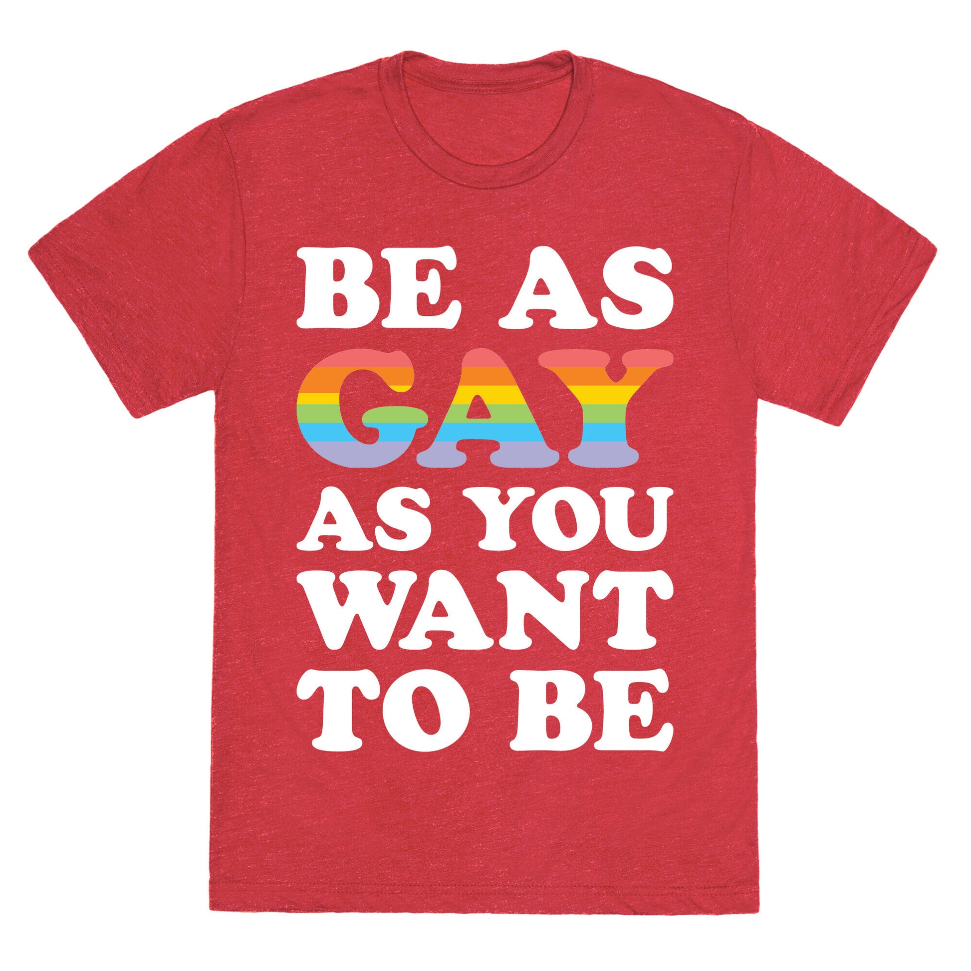 Be As Gay As You Want To Be Unisex Triblend Tee