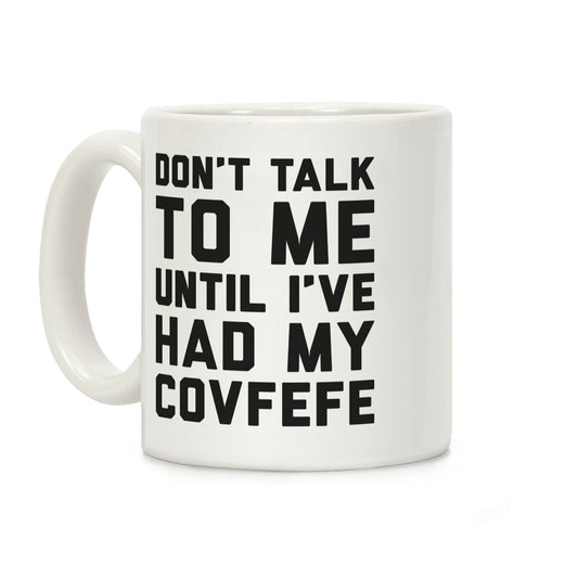 Don't Talk To Me Until I've Had My Covfefe Coffee Mug