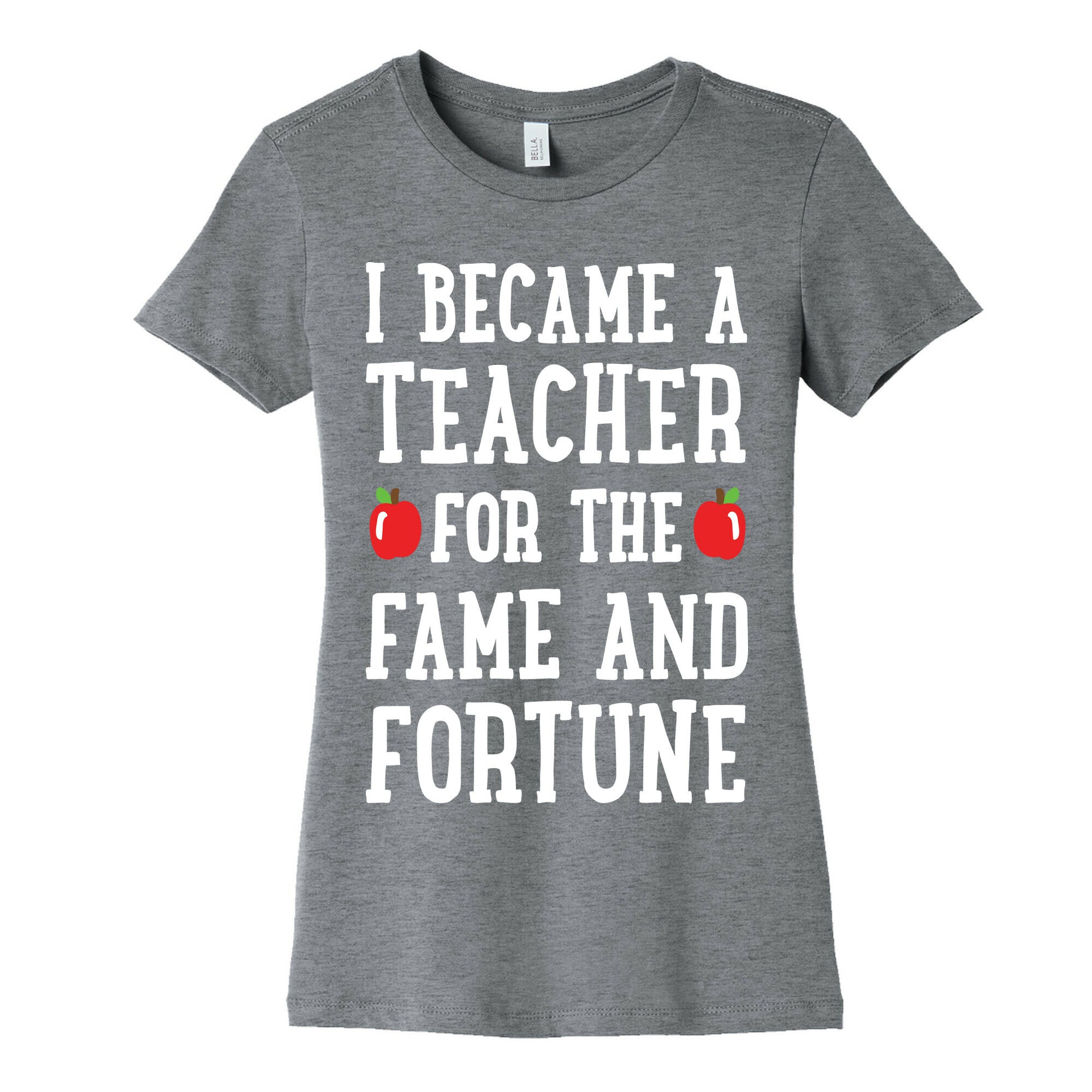 I Became A Teacher For The Fame And Fortune Women's Cotton Tee