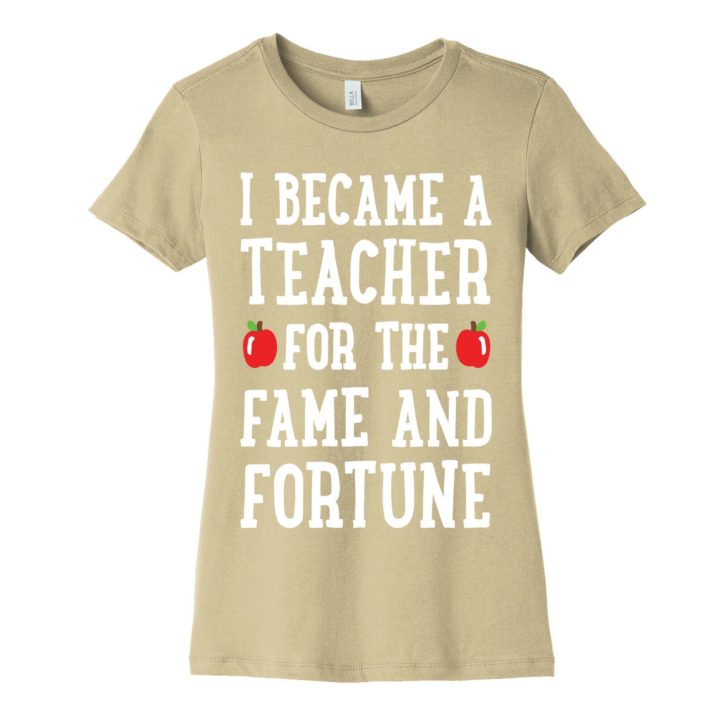 I Became A Teacher For The Fame And Fortune Women's Cotton Tee