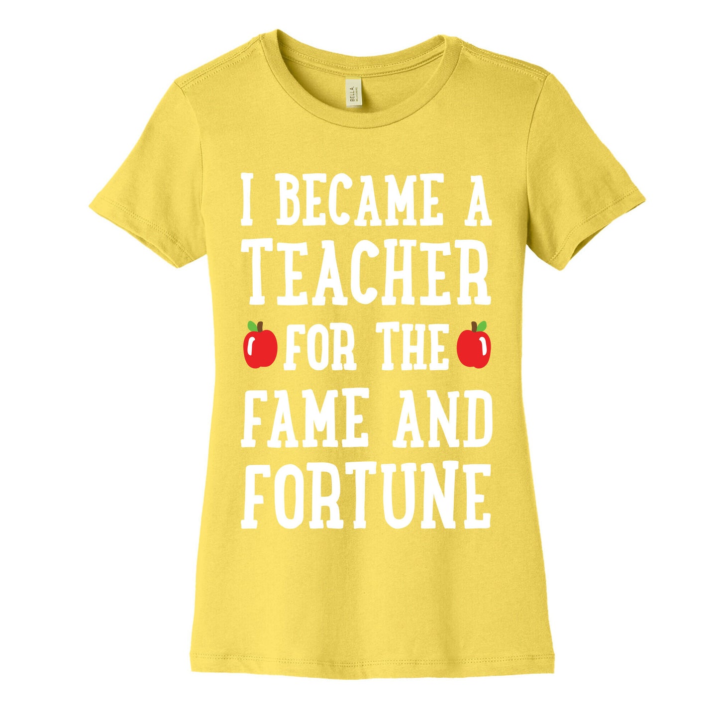 I Became A Teacher For The Fame And Fortune Women's Cotton Tee