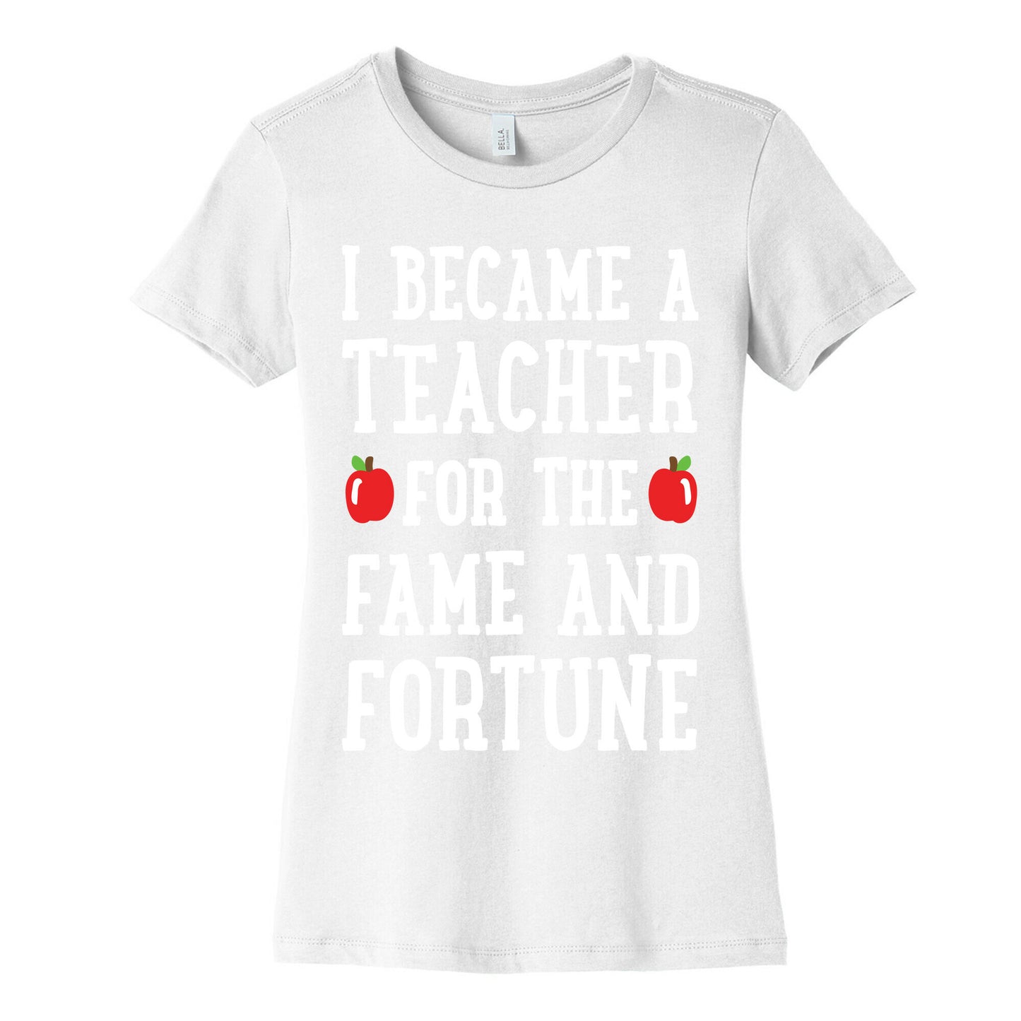 I Became A Teacher For The Fame And Fortune Women's Cotton Tee