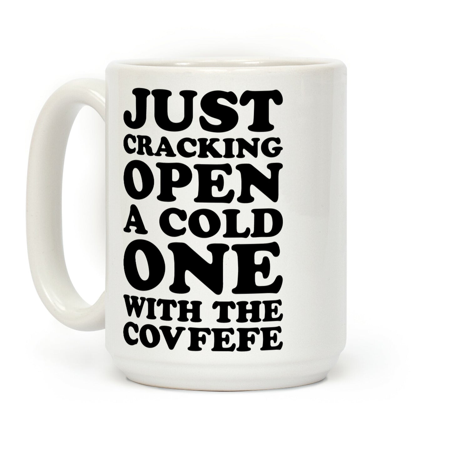 Just Cracking Open A Cold One With The Covfefe Coffee Mug