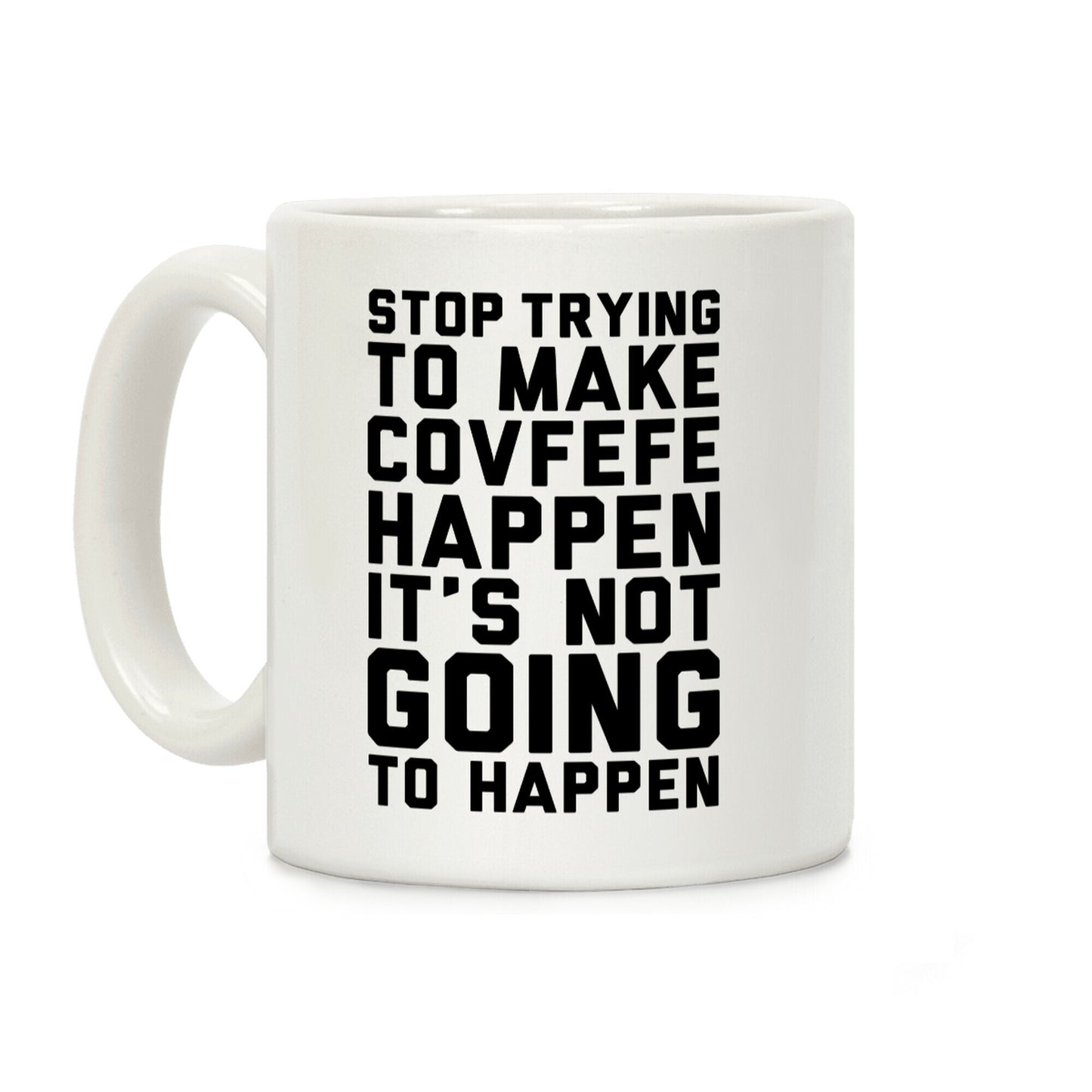 Stop Trying To Make Covefefe Happen Coffee Mug