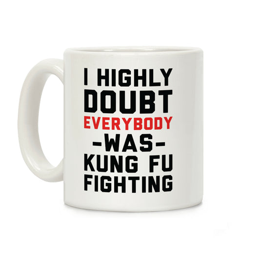 I Highly Doubt Everybody Was Kung Fu Fighting Coffee Mug