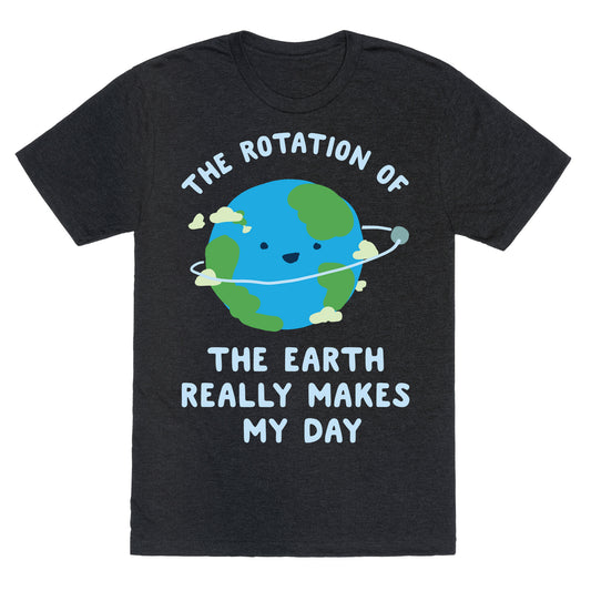 The Rotation of the Earth Really Makes My Day Unisex Triblend Tee