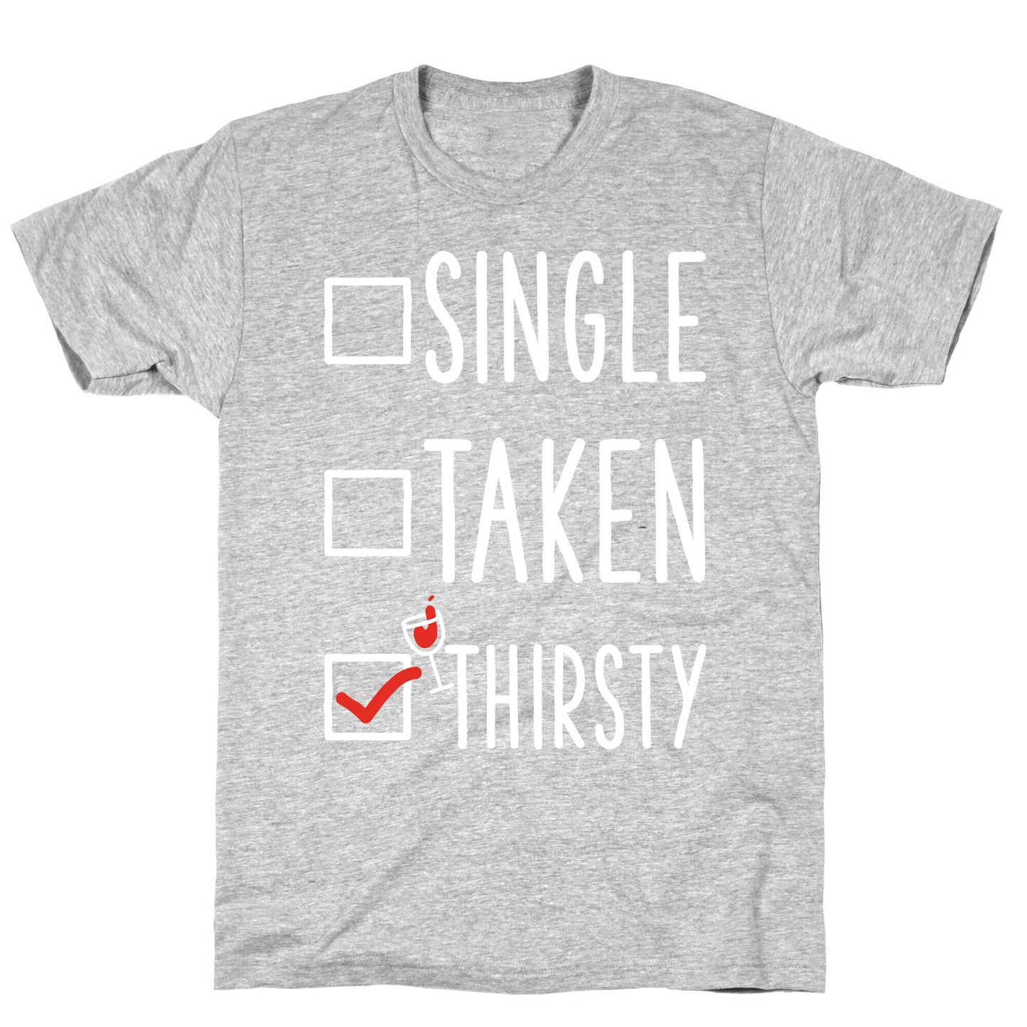 Single Taken Thirsty T-Shirt