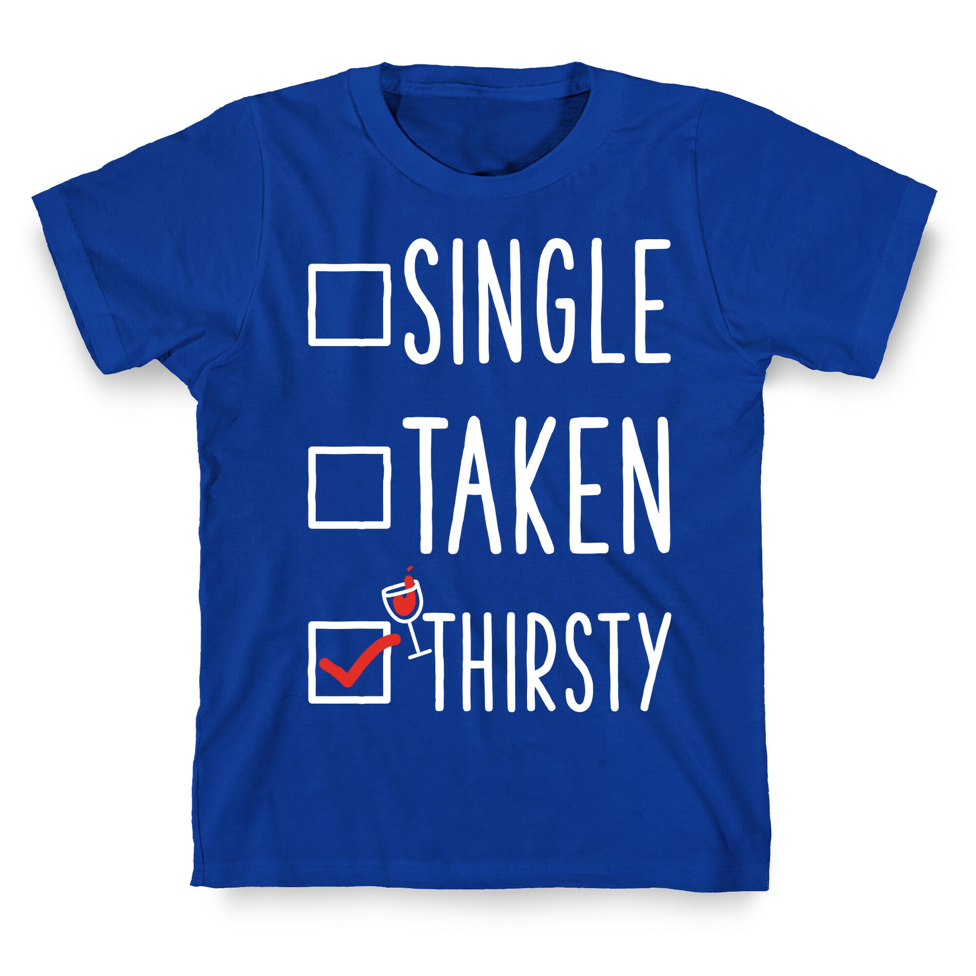 Single Taken Thirsty T-Shirt