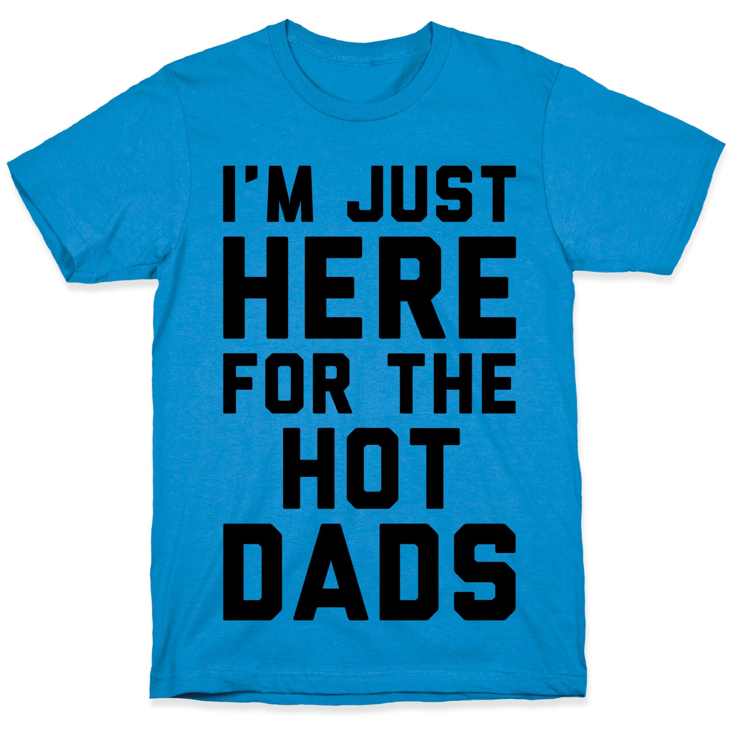 I'm Just Here For The Hot Dads T-Shirt