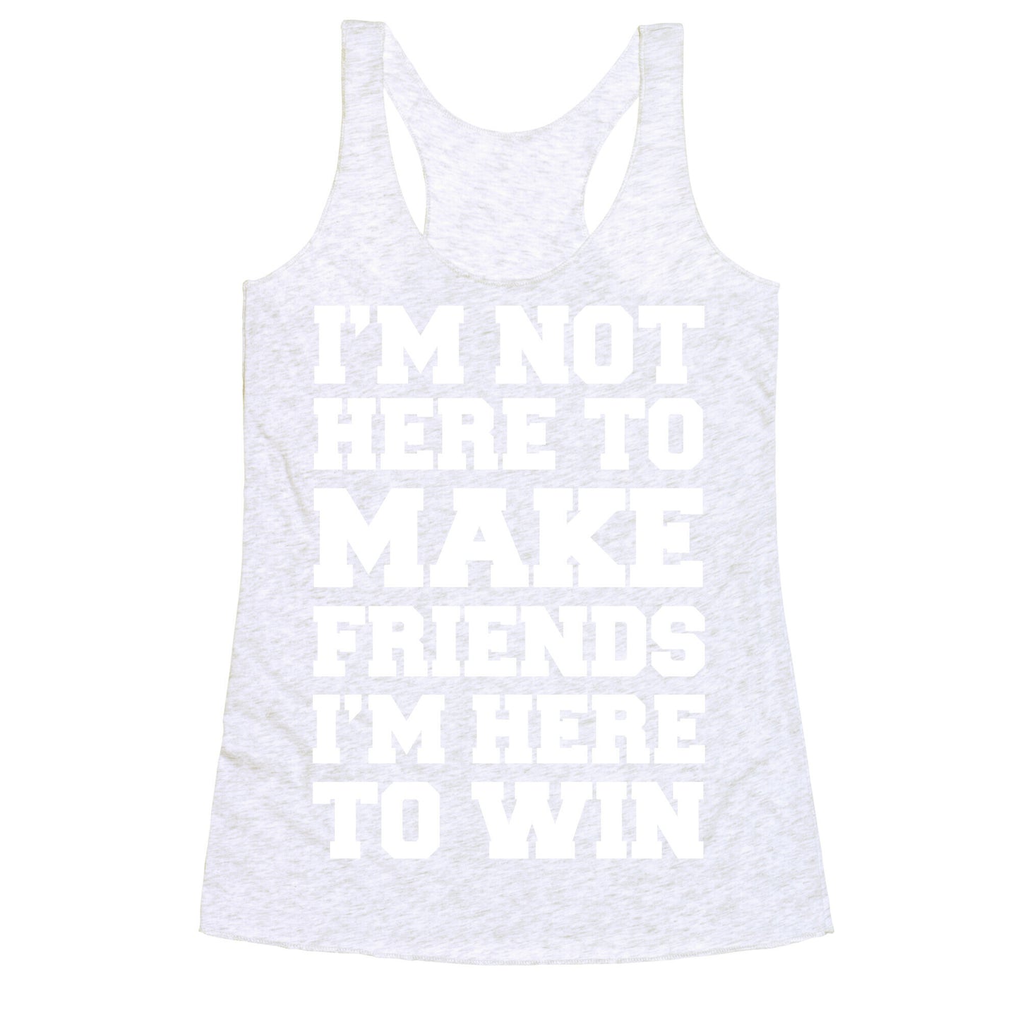 I'm Not Here To Make Friends I'm Here To Win Racerback Tank