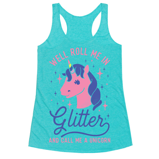 Well Roll Me In Glitter And Call Me a Unicorn Racerback Tank