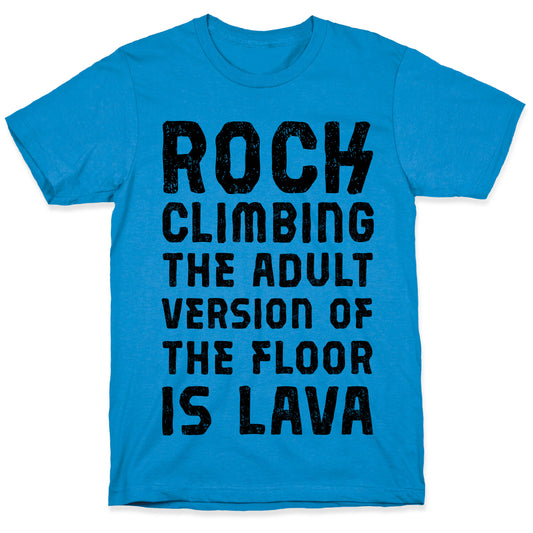 Rock Climing The Adult Version Of The Floor Is Lava T-Shirt