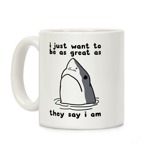 I Just Want To Be As Great As They Say I Am Coffee Mug