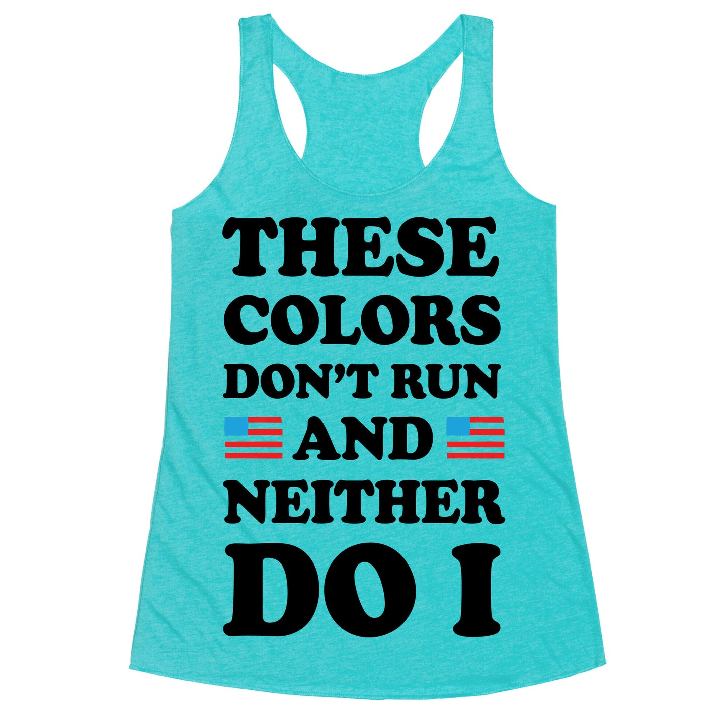 These Colors Don't Run And Neither Do I Racerback Tank