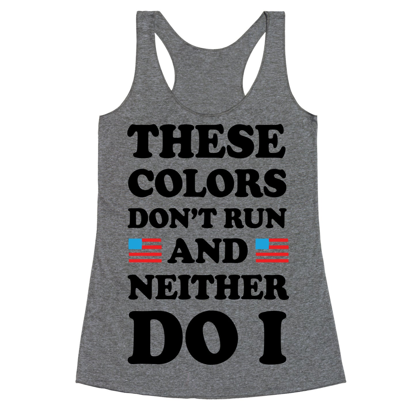 These Colors Don't Run And Neither Do I Racerback Tank
