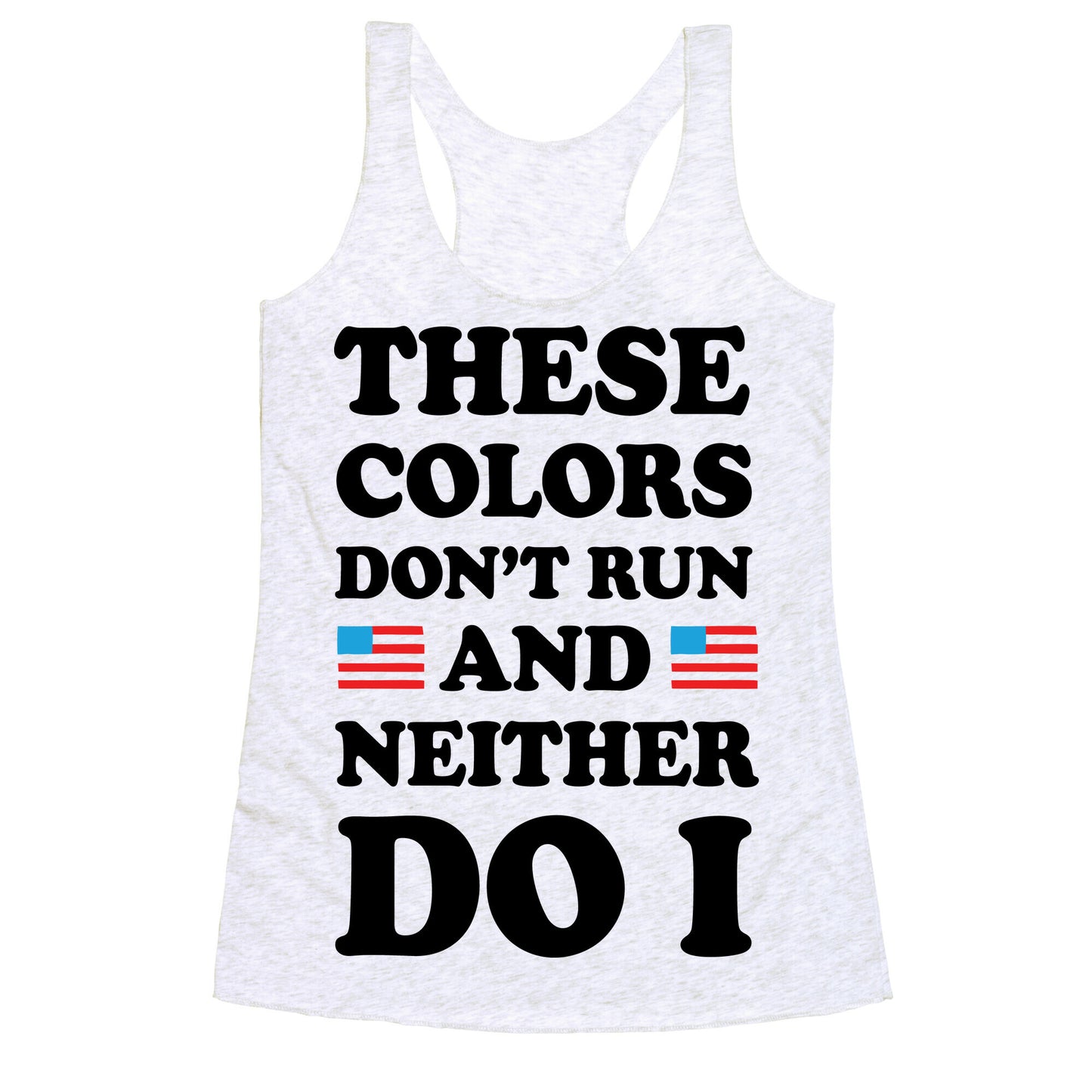 These Colors Don't Run And Neither Do I Racerback Tank