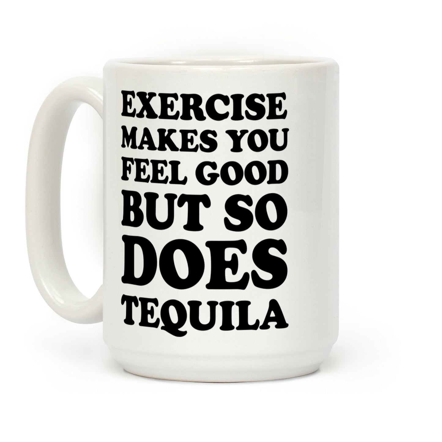 Exercise Makes You Feel Good But So Does Tequila Coffee Mug