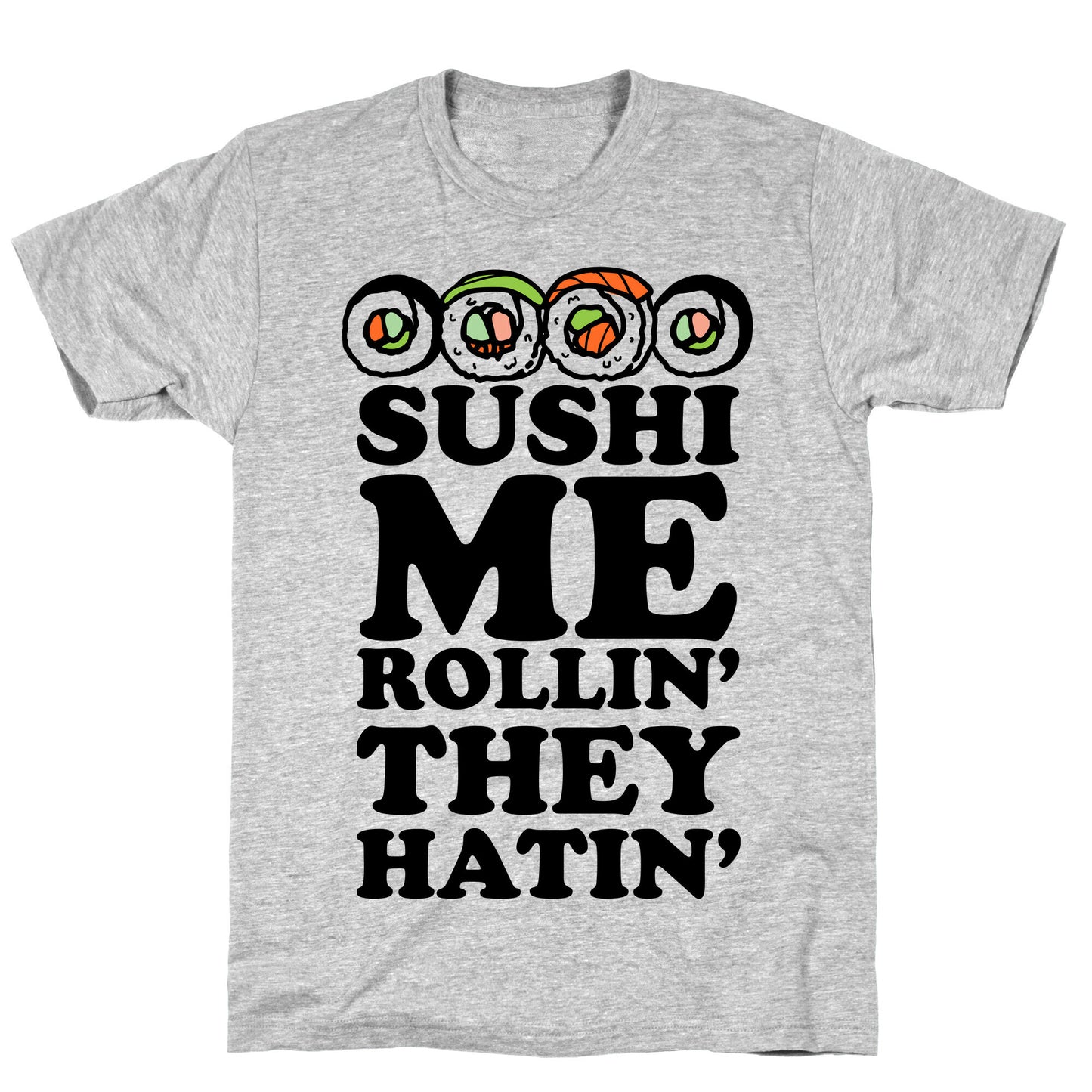Sushi Me Rollin They Hatin T-Shirt