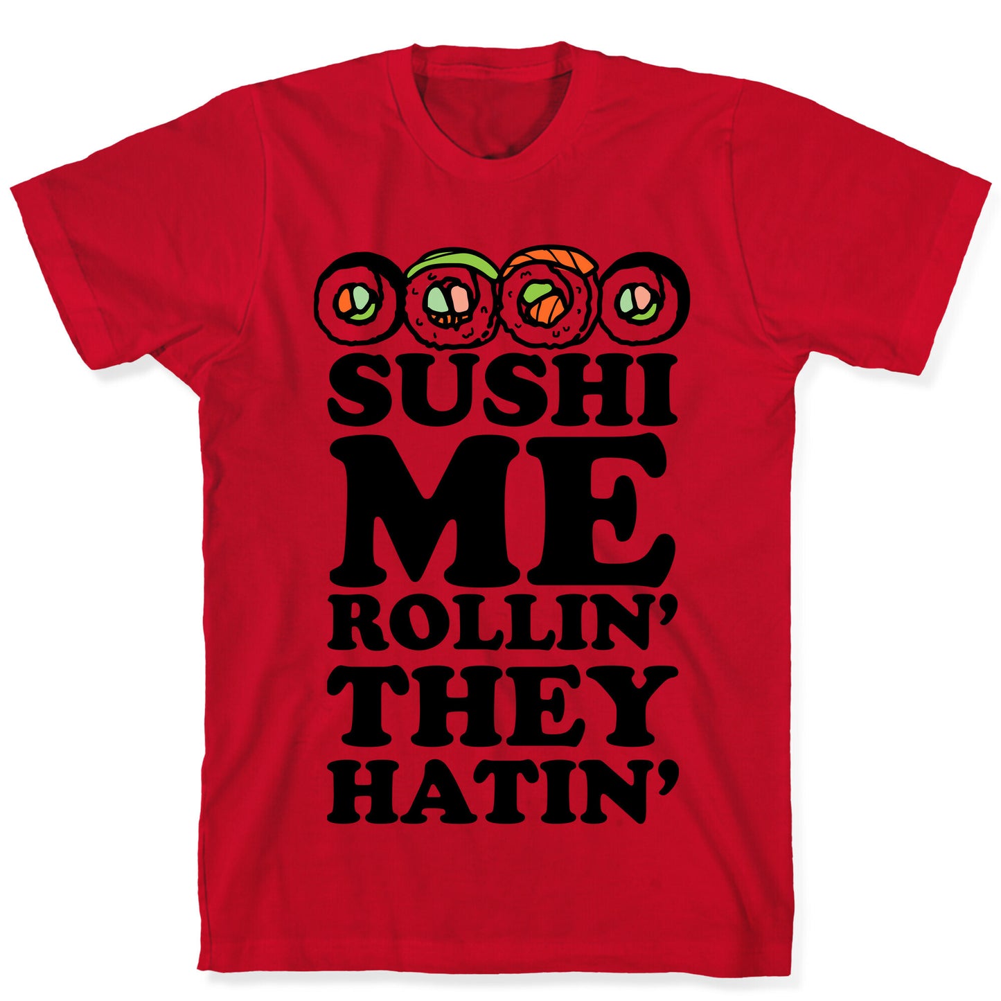 Sushi Me Rollin They Hatin T-Shirt