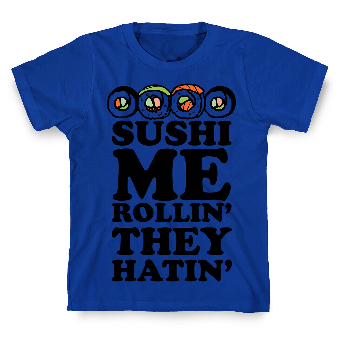 Sushi Me Rollin They Hatin T-Shirt