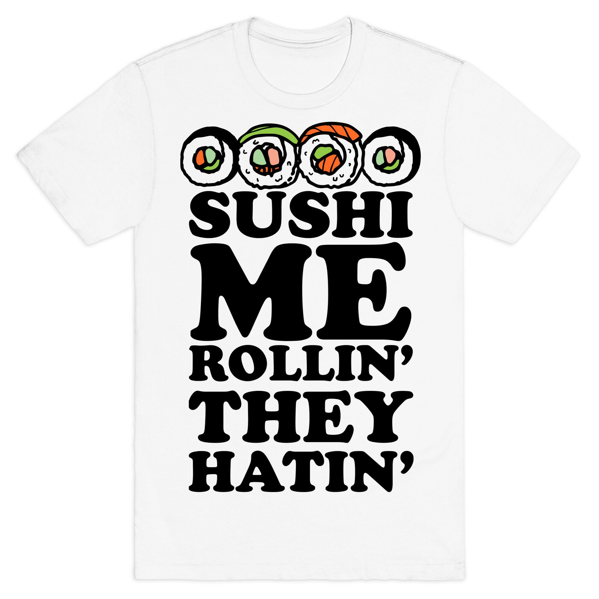 Sushi Me Rollin They Hatin T-Shirt