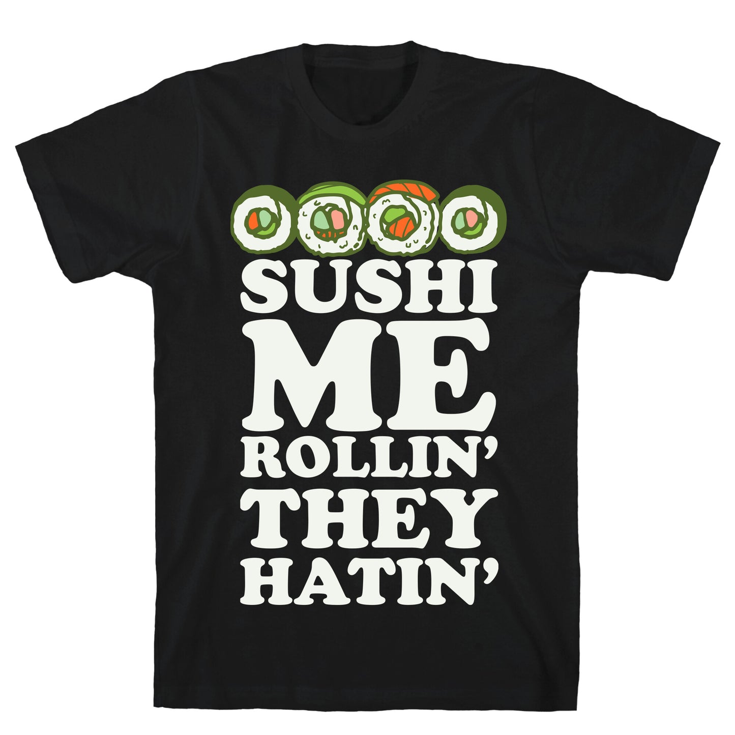 Sushi Me Rollin They Hatin T-Shirt