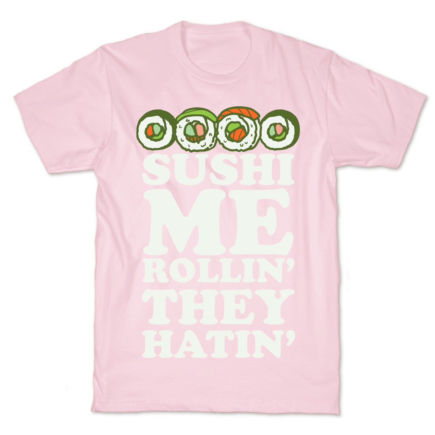 Sushi Me Rollin They Hatin T-Shirt