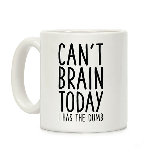 Can't Brain Today I Has The Dumb Coffee Mug