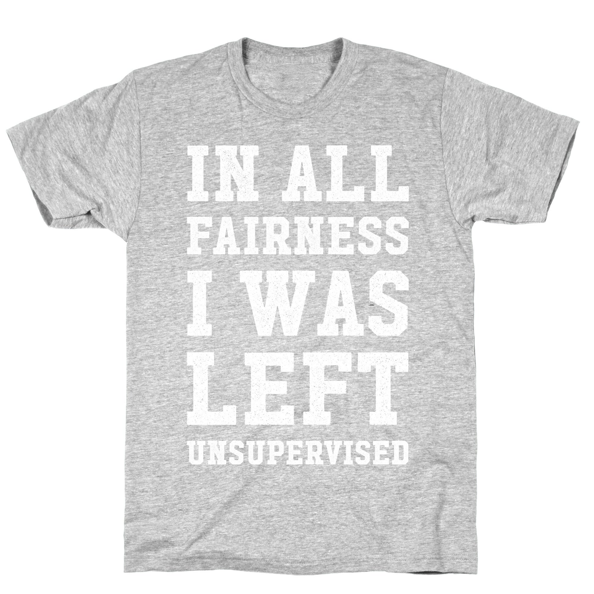 I Was Left Unsupervised T-Shirt