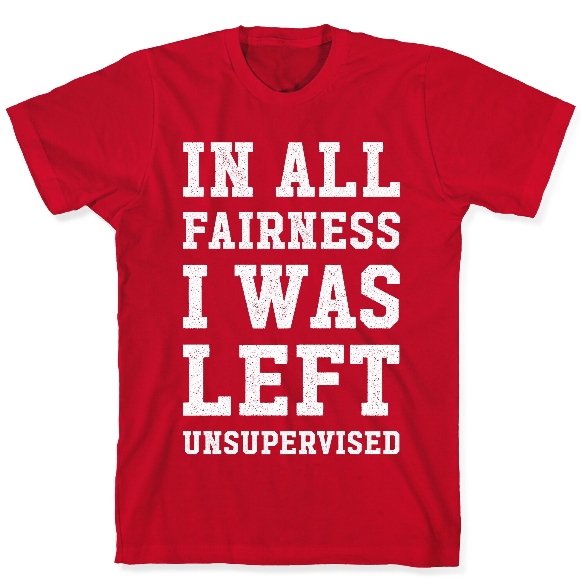 I Was Left Unsupervised T-Shirt