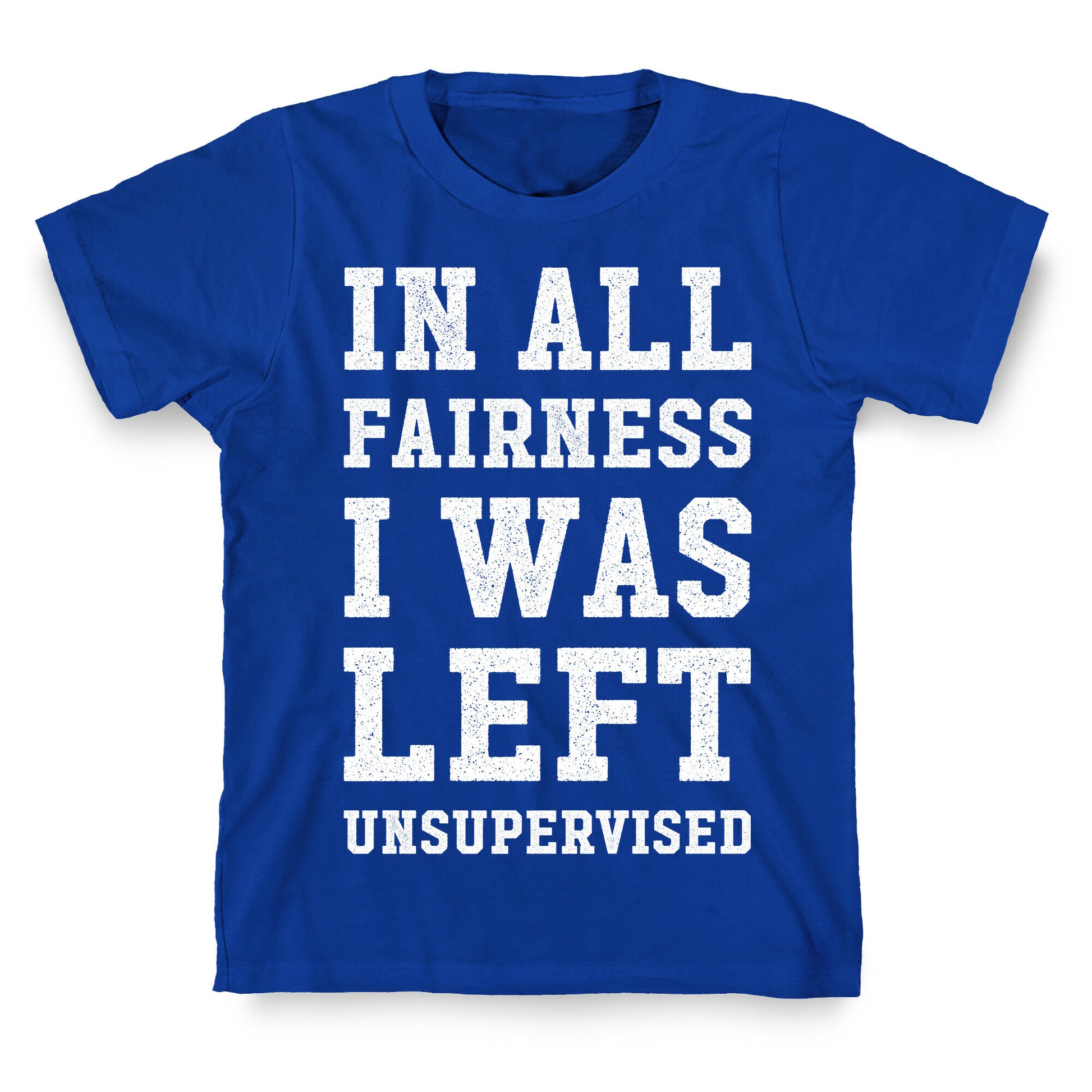 I Was Left Unsupervised T-Shirt