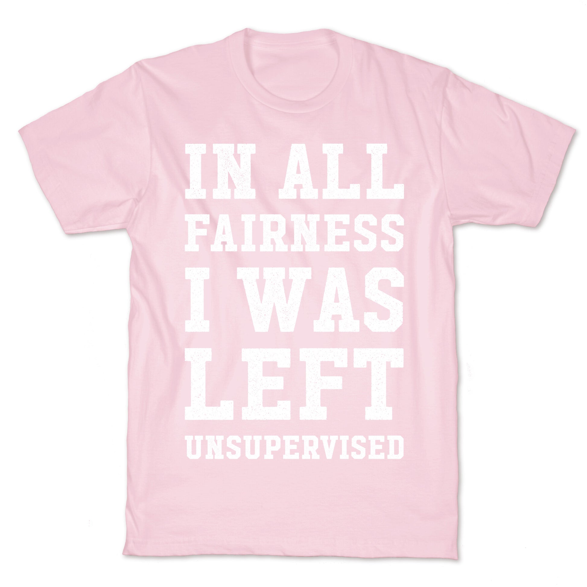 I Was Left Unsupervised T-Shirt