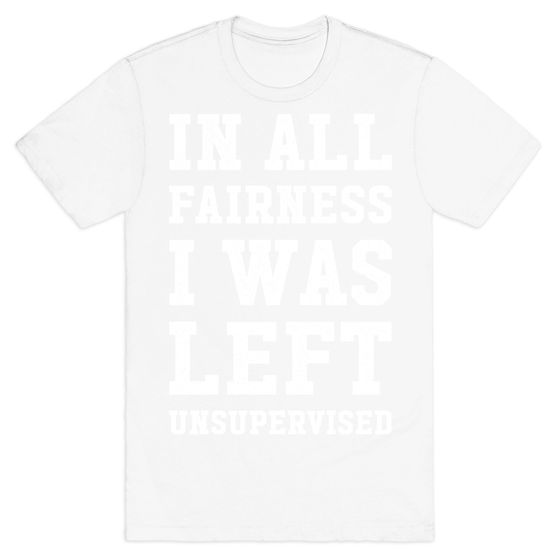 I Was Left Unsupervised T-Shirt