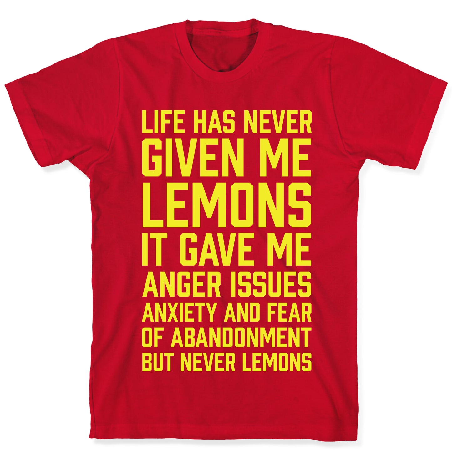 Life Has Never Given Me Lemons T-Shirt