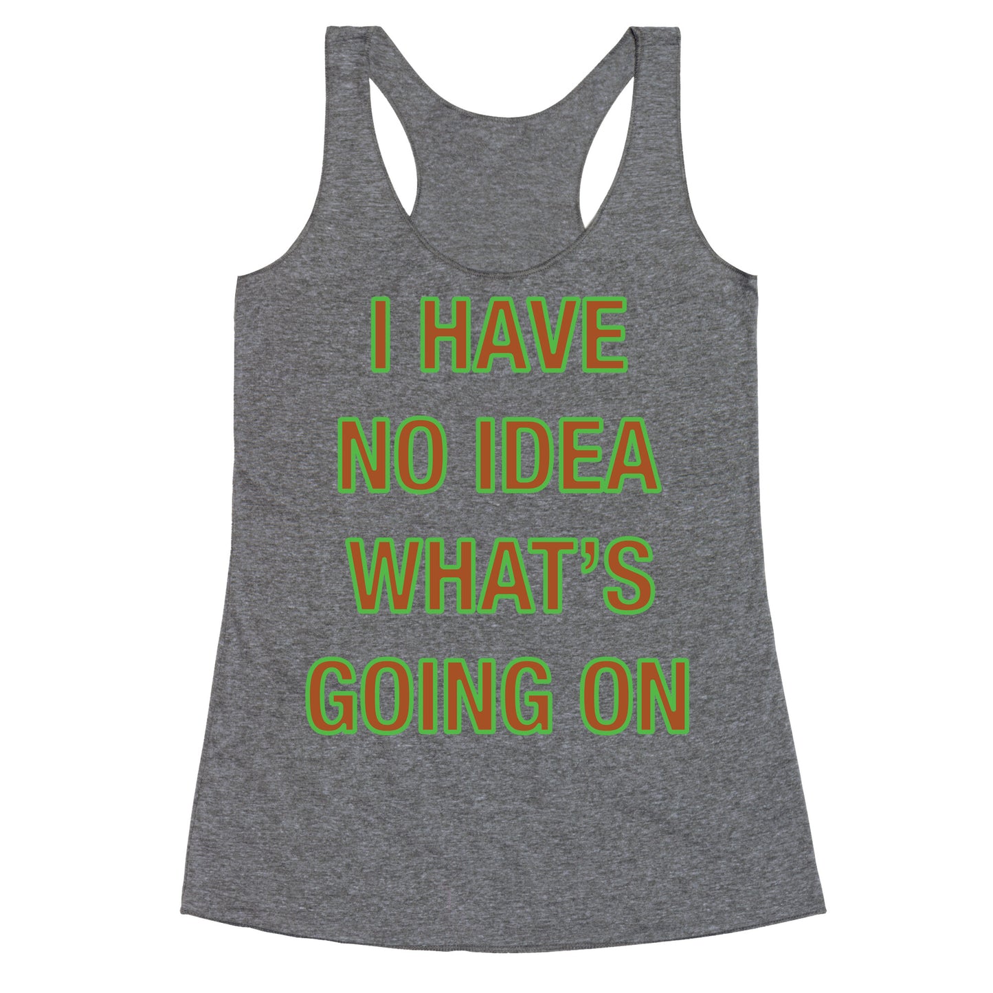 I Have No Idea What's Going On Racerback Tank